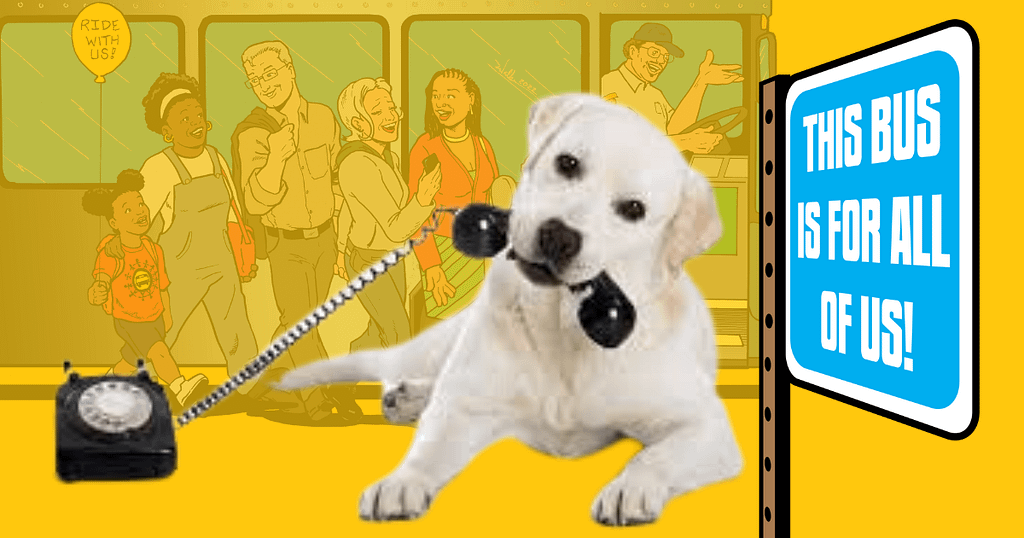 image description: a white dog holds cocks its head sideways and holds a corded telephone in its mouth. To the right is an illustrated bus stop sign that says “This Bus is For All of Us!”. Behind it is an animation of people smiling, talking, and laughing as they get on a bus.