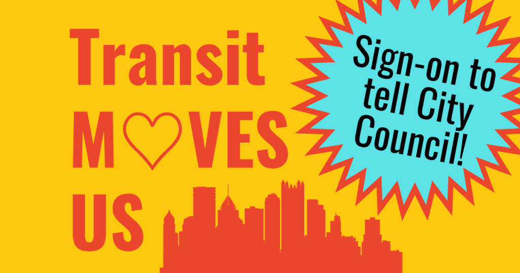 Image Description: Text reads “Transit Moves Us. Sign-on to tell City Council!” on a yellow background with a red silhouette of the Pittsburgh skyline.