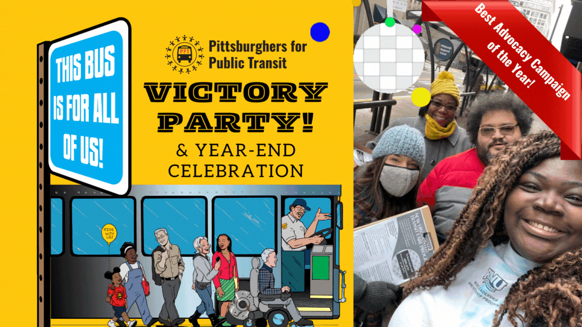 Image description: Flyer with an invitation to PPT’s Victory Party & Year-End Celebration. Left side of the image has a yellow background, with PPT’s logo at the top and text that reads “Victory Party & Year-End Celebration Irma Freemand Center  Middle of the image has text that reads “Your Invited!” with illustrations of people dancing. Right side of the image has a selfie of PPT members smiling at a bus stop, a disco ball and a ribbon that says “Advocacy Campaign of the Year”.